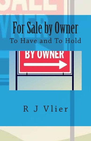 For Sale by Owner: to Have and to Hold - R J Vlier - Boeken - Createspace - 9781514354803 - 16 juni 2015