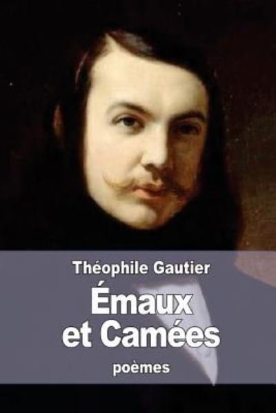 Emaux et Camees - Theophile Gautier - Książki - Createspace Independent Publishing Platf - 9781523686803 - 26 stycznia 2016