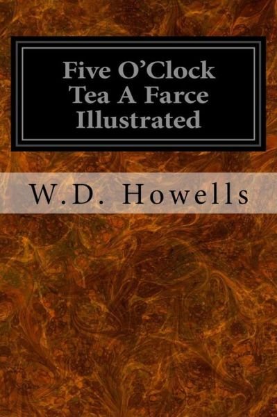 Cover for W D Howells · Five O'Clock Tea A Farce Illustrated (Paperback Book) (2016)