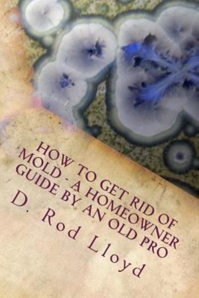 Cover for D Rod Lloyd · How to get rid of MOLD - a homeowner guide by an Old Pro (Paperback Book) (2016)