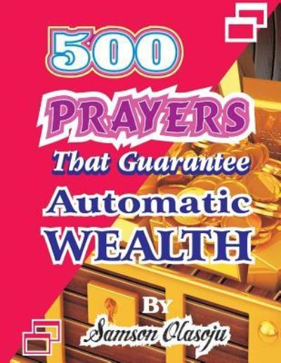 500 Prayers That Guarantee Automatic Wealth - Olusola Coker - Books - Createspace Independent Publishing Platf - 9781543121803 - February 13, 2017