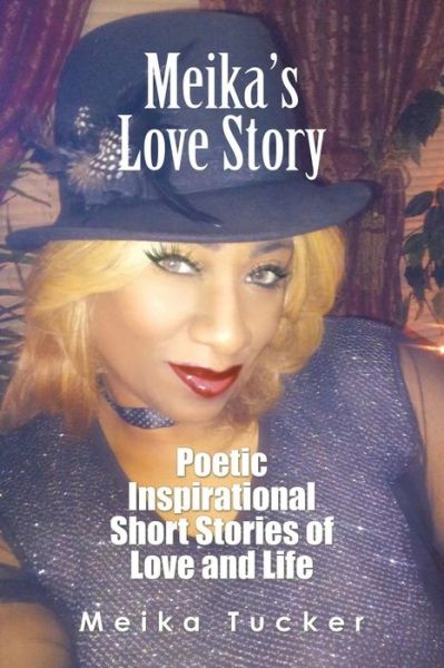 Cover for Meika Tucker · Meika?s Love Story : Poetic Inspirational Short Stories of Love and Life (Paperback Book) (2018)