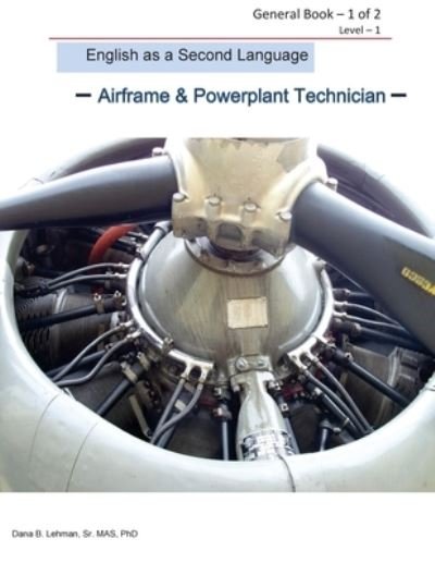 Cover for Dana B Lehman Phd · English as a Second Language -Airframe &amp; Powerplant Technician - General Book 1 of 2 Level -1 (Paperback Book) (2017)