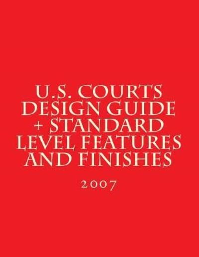 Cover for Administrative Office of the U S Courts · U.S. Courts Design Guide ] Standard Level Features and Finishes (Pocketbok) (2007)