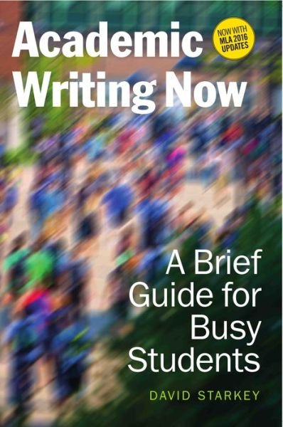 Academic Writing Now: A Brief Guide for Busy Students with MLA 2016 Update - David Starkey - Kirjat - Broadview Press Ltd - 9781554813803 - tiistai 30. toukokuuta 2017
