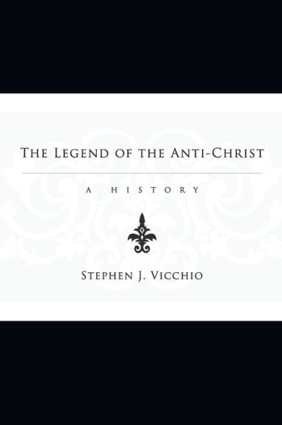 The Legend of the Anti-Christ: A History - Stephen J Vicchio - Books - Wipf & Stock Publishers - 9781556356803 - July 1, 2009