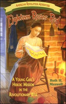 Eighteen Roses Red: a Young Girl's Heroic Mission in the Revolutionary War (American Revolution Adventures) - Ruth H. Maxwell - Books - White Mane Kids - 9781572493803 - July 1, 2006