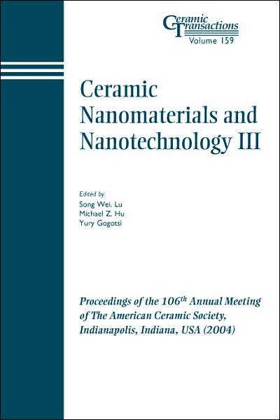 Ceramic Nanomaterials and Nanotechnology III: Proceedings of the 106th Annual Meeting of The American Ceramic Society, Indianapolis, Indiana, USA 2004 - Ceramic Transactions Series - SW Lu - Livros - John Wiley & Sons Inc - 9781574981803 - 16 de março de 2006