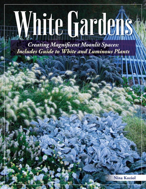 Cover for Nina Koziol · White Gardens: Creating Magnificent Moonlit Spaces: Guide to White and Luminous Plants (Paperback Book) (2024)