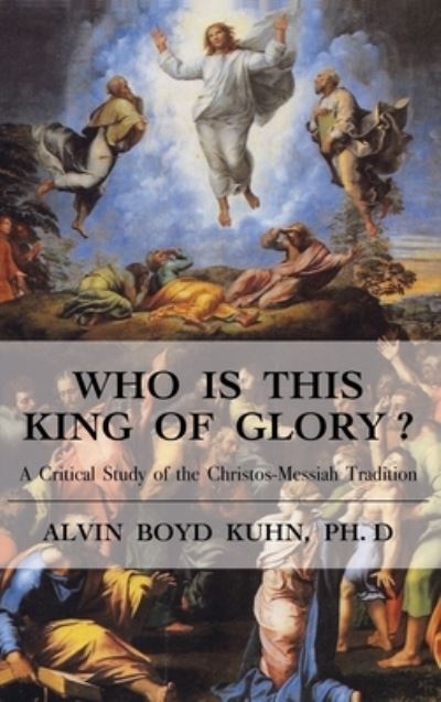 Who is This King of Glory? - Alvin Boyd Kuhn - Books - Book Tree - 9781585095803 - September 1, 2007