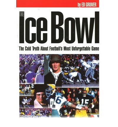 Cover for Ed Gruver · The Ice Bowl: The Cold Truth About Football's Most Unforgettable Game (Paperback Book) (2005)