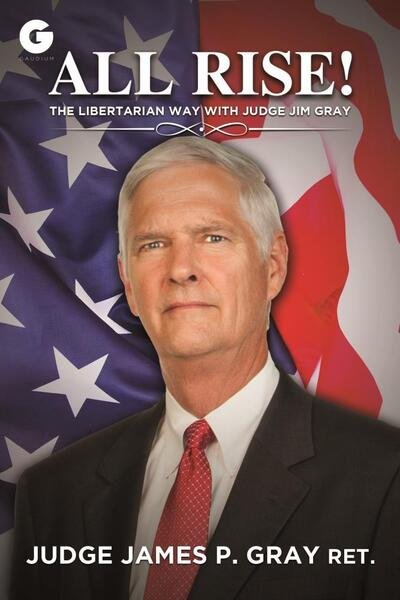 Cover for James P. Gray · All Rise!: The Libertarian Way with Judge Jim Gray (Hardcover Book) (2020)