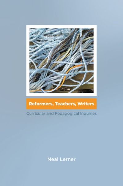 Cover for Neal Lerner · Reformers, Teachers, Writers: Curricular and Pedagogical Inquiries (Paperback Book) (2019)