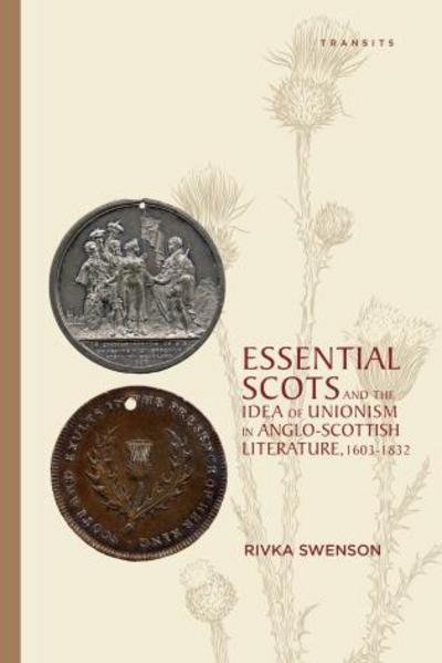 Rivka Swenson · Essential Scots and the Idea of Unionism in Anglo-Scottish Literature, 1603–1832 (Paperback Book) (2017)