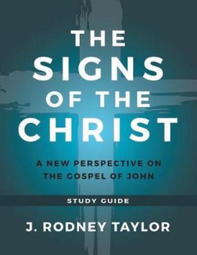 Cover for J Rodney Taylor · The Signs of the Christ: A New Perspective on the Gospel of John (Study Guide) (Paperback Book) (2017)