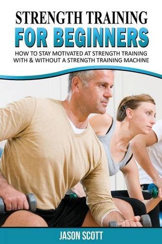 Cover for Jason Scotts · Strength Training for Beginners: a Start Up Guide to Getting in Shape Easily Now! (Taschenbuch) (2013)