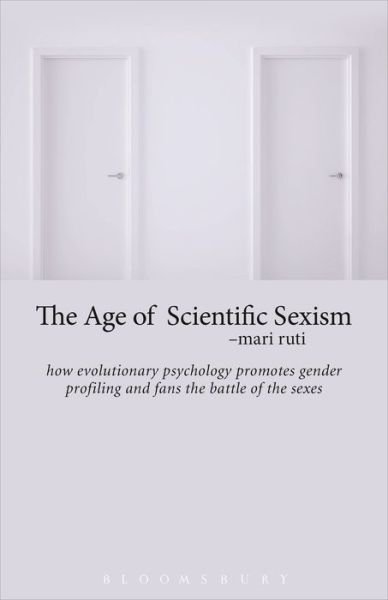 Cover for Ruti, Professor Mari (University of Toronto, Canada) · The Age of Scientific Sexism: How Evolutionary Psychology Promotes Gender Profiling and Fans the Battle of the Sexes (Hardcover bog) (2015)