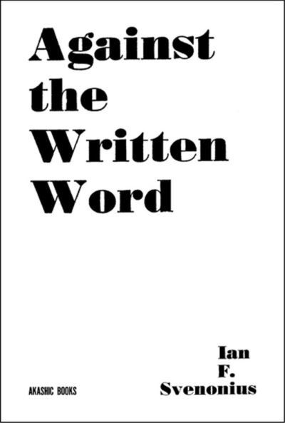 Cover for Ian F. Svenonious · Against the Written Word: Toward a Universal Illiteracy (Paperback Book) (2023)