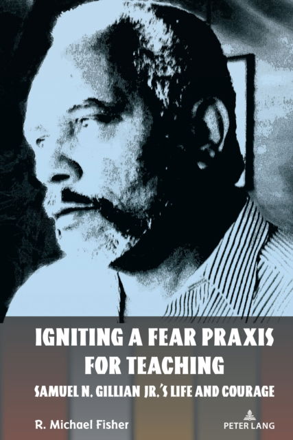 Cover for R. Michael Fisher · Igniting a Fear Praxis for Teaching: Samuel N. Gillian Jr.’s Life and Courage - Counterpoints (Hardcover Book) [New edition] (2024)