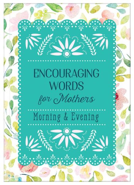 Encouraging Words for Mothers: Morning & Evening - Michelle Medlock Adams - Kirjat - Barbour Publishing - 9781643520803 - torstai 1. elokuuta 2019