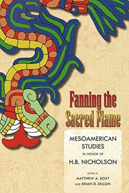 Cover for Fanning the Sacred Flame: Mesoamerican Studies in Honor of H. B. Nicholson - Mesoamerican Worlds (Paperback Book) (2020)