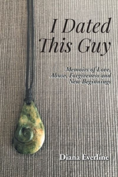 Cover for Diana Everline · I Dated This Guy: Memoirs of Love, Abuse, Forgiveness and New Beginnings (Paperback Book) (2021)