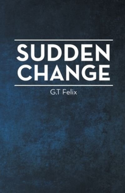 Cover for G T Felix · Sudden Change (Pocketbok) (2021)