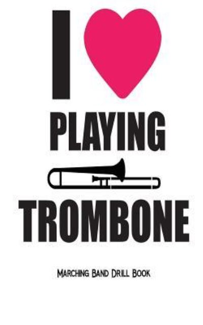 Cover for Band Camp Gear · I Love Playing Trombone - Marching Band Drill Book (Taschenbuch) (2018)