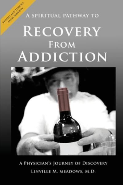 A Spiritual Pathway to Recovery from Addiction, A Physician's Journey of Discovery - M D Linville M Meadows - Books - Dr. - 9781735025803 - August 3, 2020