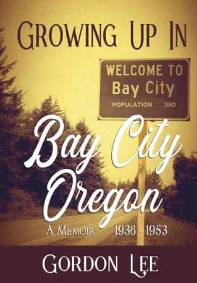 Cover for Gordon Lee · Growing Up In Bay City Oregon (Hardcover Book) (2021)