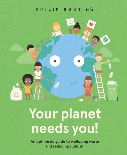 Your Planet Needs You!: An optimistic guide to walloping waste and reducing rubbish. - Philip Bunting - Livros - Hardie Grant Children's Publishing - 9781760506803 - 1 de maio de 2020