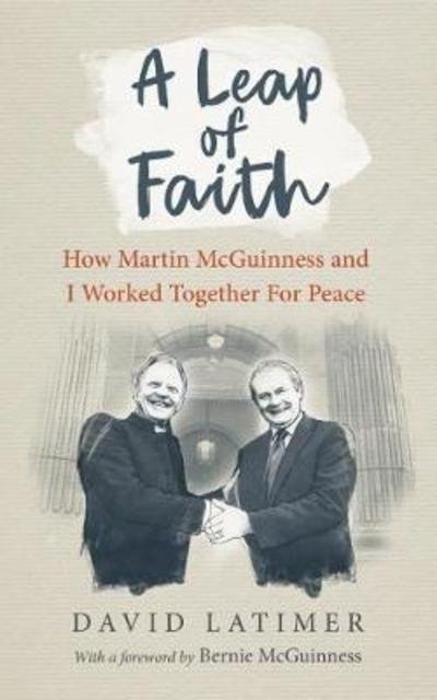 Cover for David Latimer · A Leap of Faith: How Martin Mcguinness and I Worked Together for Peace (Inbunden Bok) (2018)