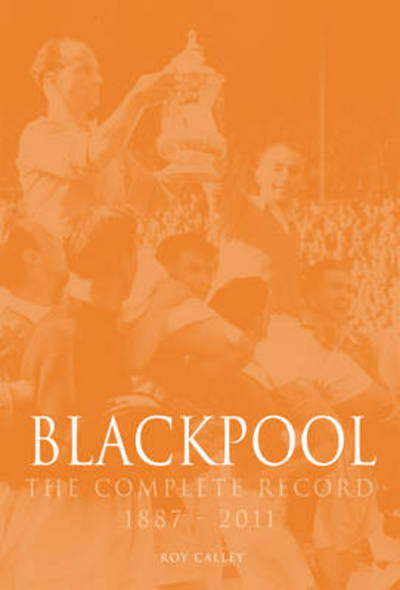 Cover for Roy Calley · Blackpool : The Complete Record 1887-2011 - Complete Record (Paperback Book) (2014)