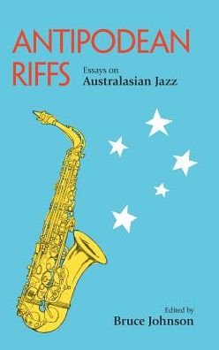 Cover for Bruce Johnson · Antipodean Riffs: Essays on Australasian Jazz (Inbunden Bok) (2016)