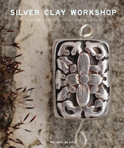Cover for Melanie Blaikie · Silver Clay Workshop: Getting Started in Silver Clay Jewellery (Paperback Book) (2018)