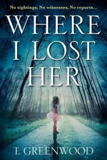 Where I Lost Her - T. Greenwood - Libros - Atlantic Books - 9781786490803 - 2 de marzo de 2017