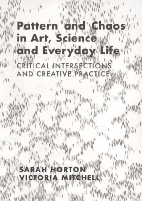 Cover for Horton, Sarah (Norwich University of the Arts, UK) · Pattern and Chaos in Art, Science and Everyday Life: Critical Intersections and Creative Practice (Paperback Book) [New edition] (2023)