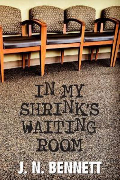 In My Shrink's Waiting Room - J N Bennett - Książki - Independently Published - 9781790590803 - 5 grudnia 2018