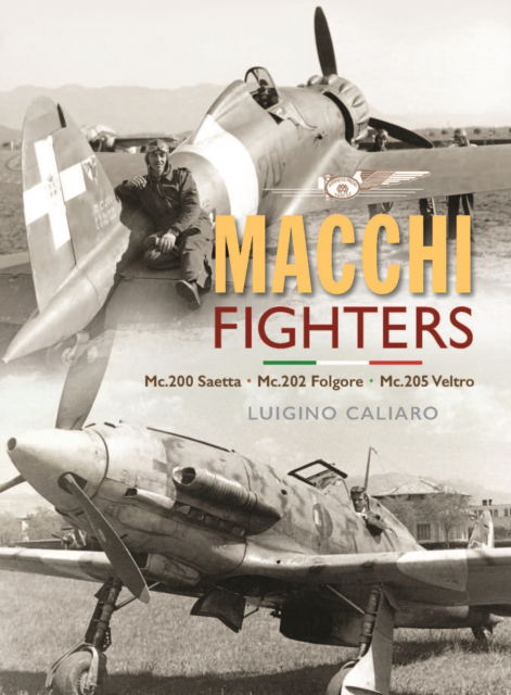 Cover for Luigino Caliaro · Aeronautica Macchi Fighters: C.200 Saetta, C.202 Folgore, C.205 Veltro (Hardcover Book) (2024)