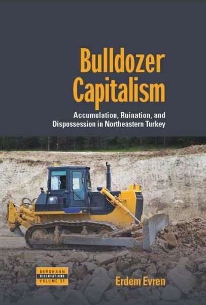 Cover for Erdem Evren · Bulldozer Capitalism: Accumulation, Ruination, and Dispossession in Northeastern Turkey - Dislocations (Hardcover bog) (2022)