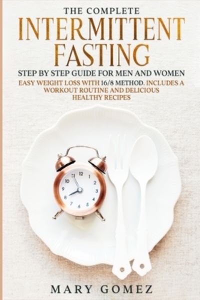 Cover for Mary Gomez · The Complete Intermittent Fasting Step by Step Guide for Men and Women (Paperback Book) (2022)