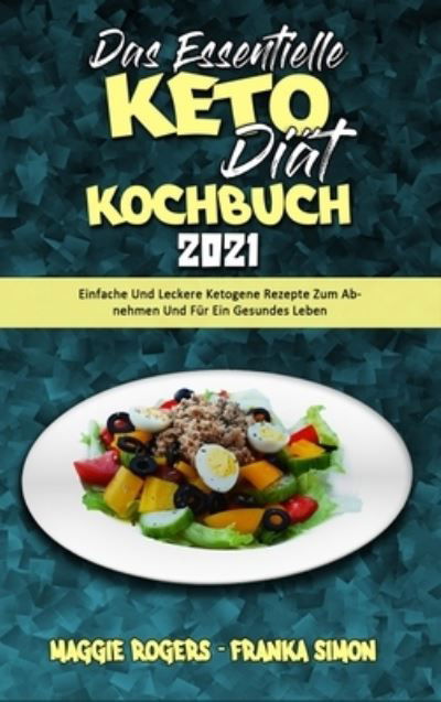 Das Essentielle Keto-Diat-Kochbuch 2021: Einfache Und Leckere Ketogene Rezepte Zum Abnehmen Und Fur Ein Gesundes Leben (The Essential Keto Diet Cookbook 2021) (German Version) - Maggie Rogers - Bøker - Maggie Rogers - Franka Simon - 9781802978803 - 2. juni 2021