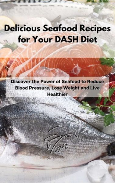 Cover for Emma Wright · Delicious Seafood Recipes for Your DASH Diet (Hardcover Book) (2021)