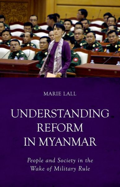 Cover for Marie Lall · Understanding Reform in Myanmar: People and Society in the Wake of Military Rule (Paperback Book) (2016)