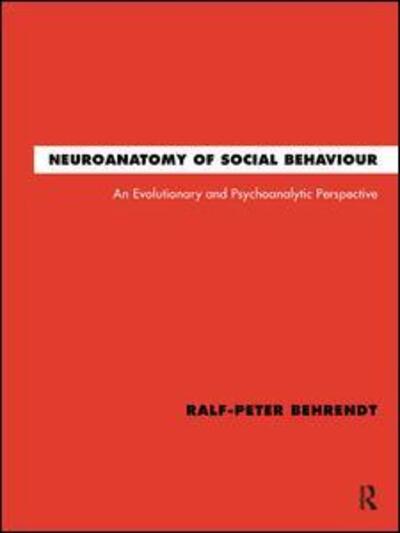 Cover for Ralf-Peter Behrendt · Neuroanatomy of Social Behaviour: An Evolutionary and Psychoanalytic Perspective (Hardcover Book) (2011)