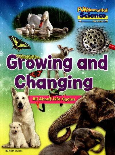 Growing And Changing - All About Life Cycles - FUNdamental Science Key Stage 1 - Ruth Owen - Książki - Ruby Tuesday Books Ltd - 9781910549803 - 12 sierpnia 2016