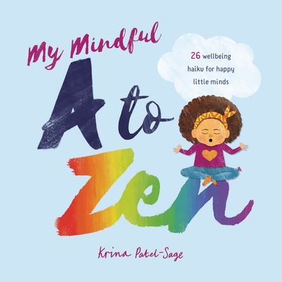 Cover for Krina Patel-Sage · My Mindful A to Zen: 26 Wellbeing Haiku for Happy Little Minds (Hardcover Book) (2021)