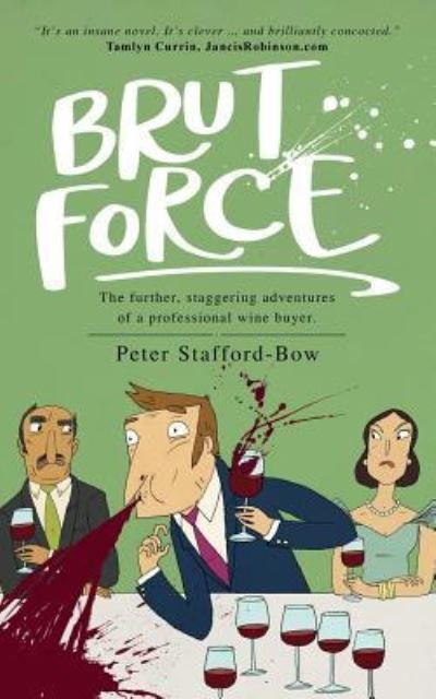 Cover for Peter Stafford-Bow · Brut Force: The further, staggering adventures of a professional wine buyer. - The Felix Hart Novels (Taschenbuch) (2018)