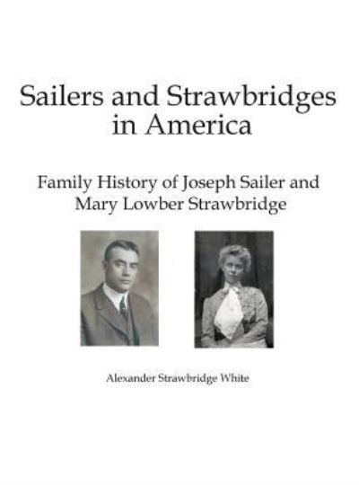 Sailers and Strawbridges in America - Alexander Strawbridge White - Books - White Knight Press - 9781937986803 - July 13, 2019