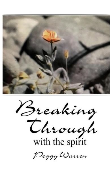 Breaking Through with the Spirit - Peggy Warren - Books - Rustik Haws LLC - 9781952244803 - March 31, 2020
